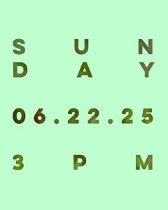 SUNDAY 06.22.25 3PM